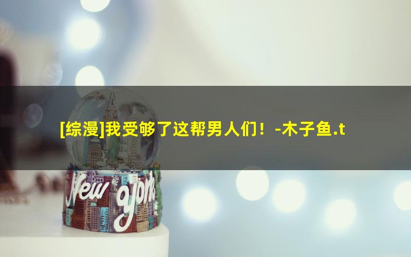 [综漫]我受够了这帮男人们！-木子鱼.txt txt/pdf/azw3/mobi电子版百度夸克网盘下载